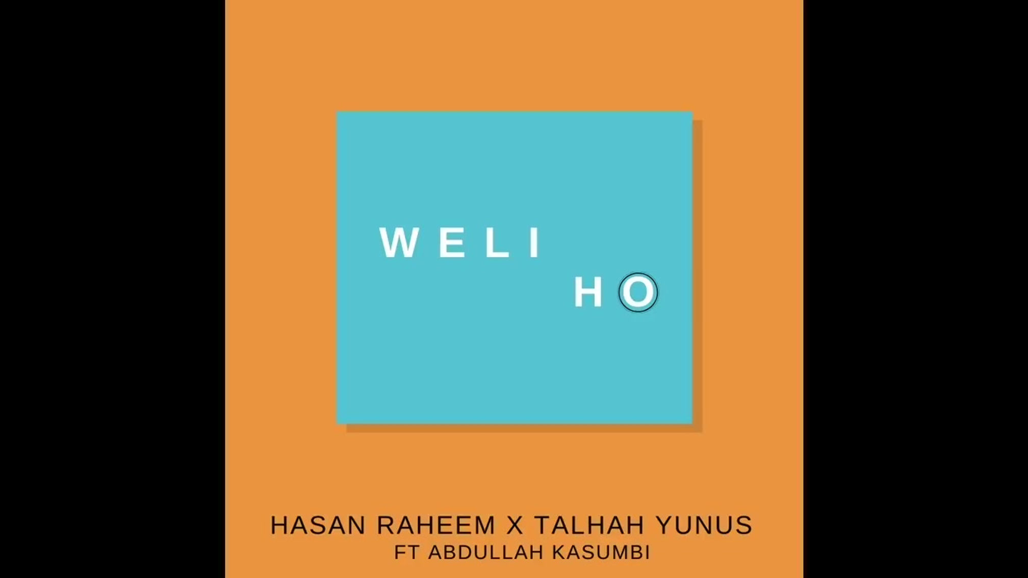 Weli Ho - Hasan Raheem x Talhah Yunus Ft Abdullah Kasumbi
